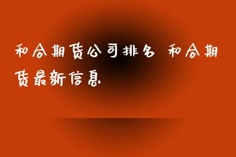 和合期货公司排名 和合期货最新信息_https://www.iteshow.com_原油期货_第2张