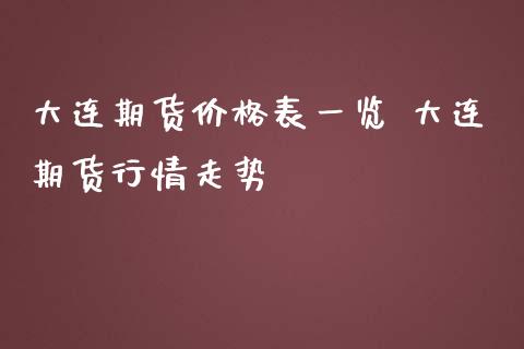 大连期货价格表一览 大连期货行情走势_https://www.iteshow.com_期货百科_第2张