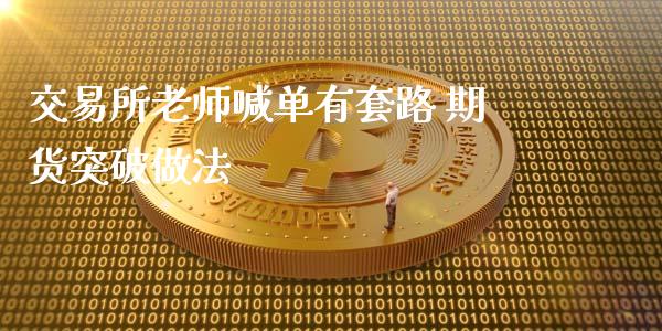 交易所老师喊单有套路 期货突破做法_https://www.iteshow.com_期货百科_第2张