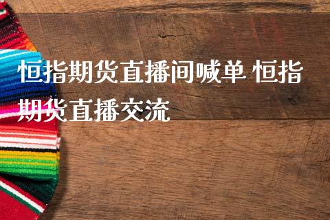 恒指期货直播间喊单 恒指期货直播交流_https://www.iteshow.com_期货交易_第2张