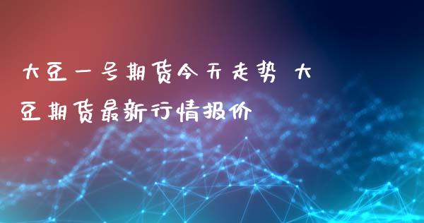 大豆一号期货今天走势 大豆期货最新行情报价_https://www.iteshow.com_商品期权_第2张