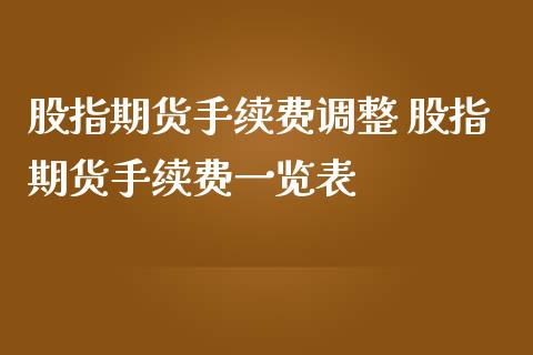 股指期货手续费调整 股指期货手续费一览表_https://www.iteshow.com_股指期权_第2张