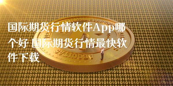 国际期货行情软件App哪个好 国际期货行情最快软件下载_https://www.iteshow.com_原油期货_第2张