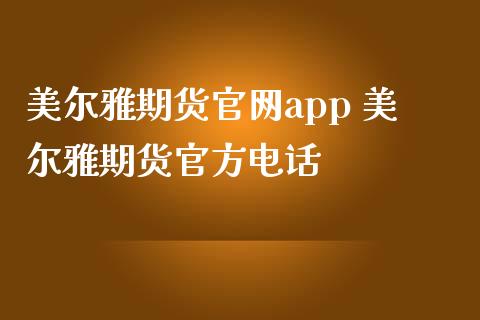 美尔雅期货官网app 美尔雅期货官方电话_https://www.iteshow.com_期货手续费_第2张