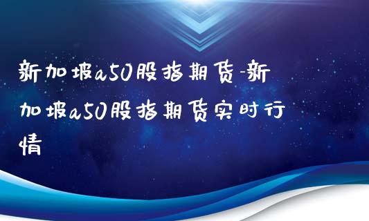 新加坡a50股指期货-新加坡a50股指期货实时行情_https://www.iteshow.com_商品期权_第2张