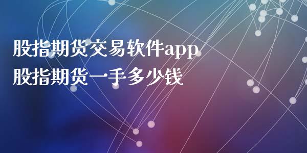 股指期货交易软件app 股指期货一手多少钱_https://www.iteshow.com_期货知识_第2张