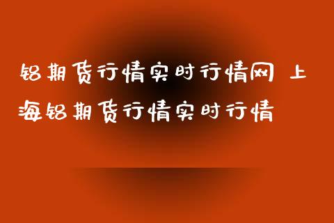 铝期货行情实时行情网 上海铝期货行情实时行情_https://www.iteshow.com_商品期货_第2张