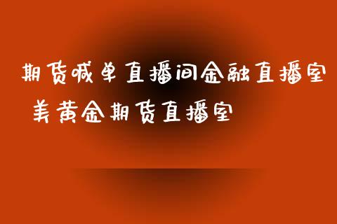 期货喊单直播间金融直播室 美黄金期货直播室_https://www.iteshow.com_股指期货_第2张