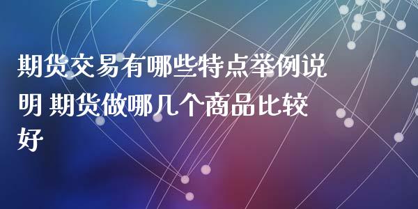 期货交易有哪些特点举例说明 期货做哪几个商品比较好_https://www.iteshow.com_期货品种_第2张