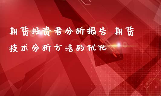 期货投资者分析报告 期货技术分析方法的优化_https://www.iteshow.com_期货知识_第2张