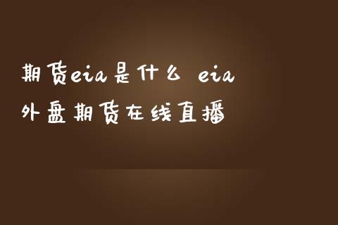 期货eia是什么 eia外盘期货在线直播_https://www.iteshow.com_期货品种_第2张