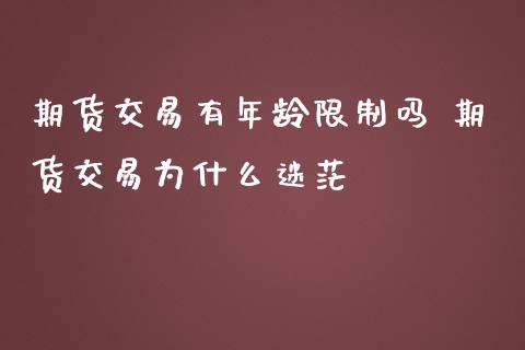 期货交易有年龄限制吗 期货交易为什么迷茫_https://www.iteshow.com_期货交易_第2张