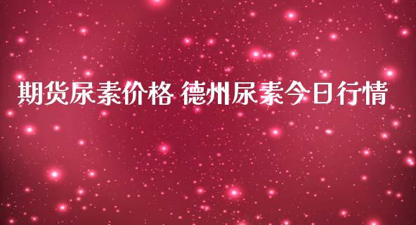 期货尿素价格 德州尿素今日行情_https://www.iteshow.com_期货品种_第2张