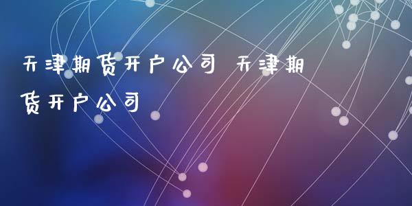 天津期货开户公司 天津期货开户公司_https://www.iteshow.com_股指期权_第2张