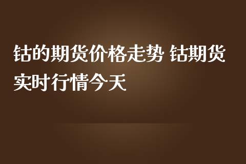 钴的期货价格走势 钴期货实时行情今天_https://www.iteshow.com_商品期权_第2张