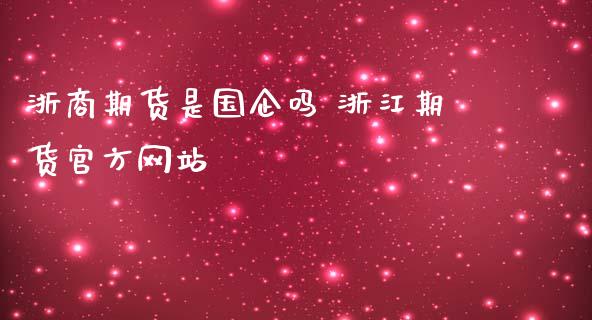 浙商期货是国企吗 浙江期货官方网站_https://www.iteshow.com_期货开户_第2张