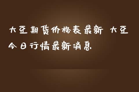 大豆期货价格表最新 大豆今日行情最新消息_https://www.iteshow.com_期货品种_第2张