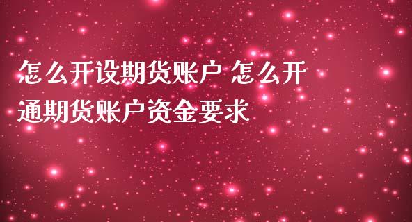 怎么开设期货账户 怎么开通期货账户资金要求_https://www.iteshow.com_股指期货_第2张