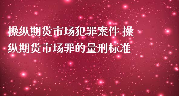 操纵期货市场犯罪案件 操纵期货市场罪的量刑标准_https://www.iteshow.com_原油期货_第2张