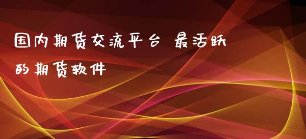 国内期货交流平台 最活跃的期货软件_https://www.iteshow.com_期货百科_第2张