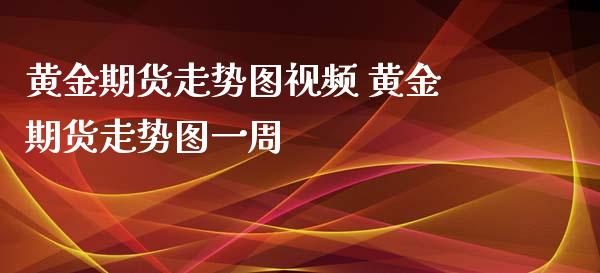 黄金期货走势图视频 黄金期货走势图一周_https://www.iteshow.com_期货品种_第2张