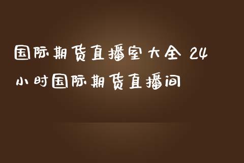 国际期货直播室大全 24小时国际期货直播间_https://www.iteshow.com_期货百科_第2张