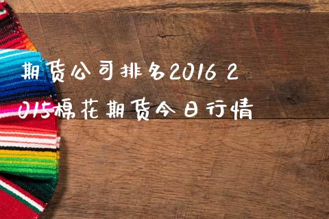 期货公司排名2016 2015棉花期货今日行情_https://www.iteshow.com_原油期货_第2张