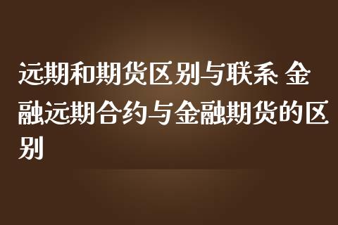 远期和期货区别与联系 金融远期合约与金融期货的区别_https://www.iteshow.com_期货交易_第2张