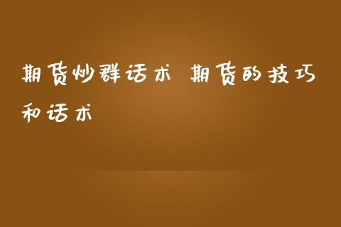 期货炒群话术 期货的技巧和话术_https://www.iteshow.com_商品期权_第2张