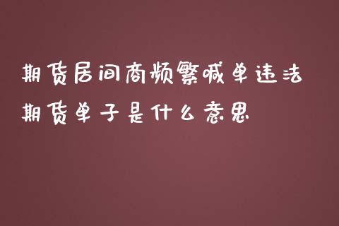 期货居间商频繁喊单违法 期货单子是什么意思_https://www.iteshow.com_商品期权_第2张