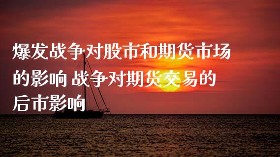 爆发战争对股市和期货市场的影响 战争对期货交易的后市影响_https://www.iteshow.com_期货百科_第2张