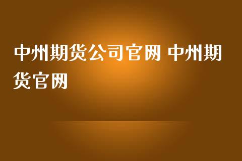 中州期货公司官网 中州期货官网_https://www.iteshow.com_股指期货_第2张