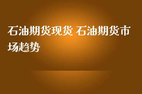 石油期货现货 石油期货市场趋势_https://www.iteshow.com_期货开户_第2张