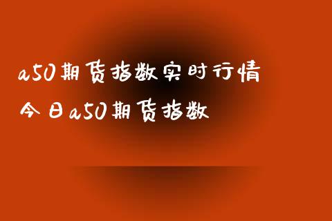 a50期货指数实时行情 今日a50期货指数_https://www.iteshow.com_股指期权_第2张