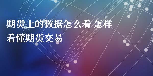 期货上的数据怎么看 怎样看懂期货交易_https://www.iteshow.com_期货品种_第2张