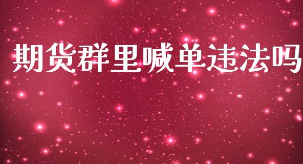 期货群里喊单违法吗_https://www.iteshow.com_期货品种_第2张