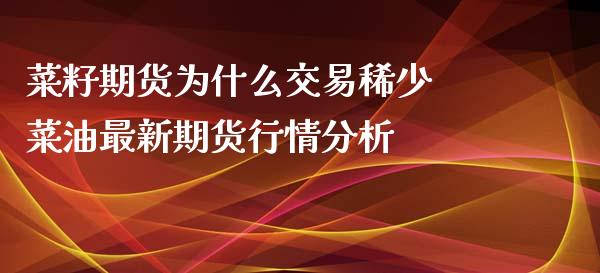 菜籽期货为什么交易稀少 菜油最新期货行情分析_https://www.iteshow.com_商品期货_第2张