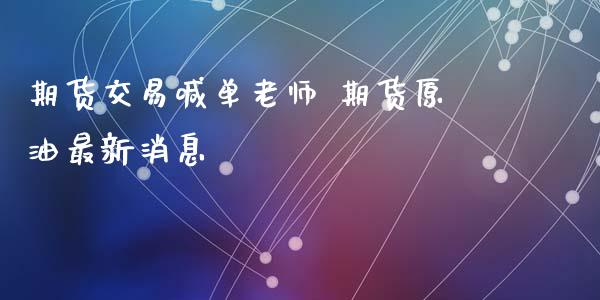 期货交易喊单老师 期货原油最新消息_https://www.iteshow.com_黄金期货_第2张