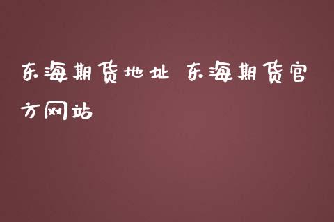 东海期货地址 东海期货官方网站_https://www.iteshow.com_期货手续费_第2张