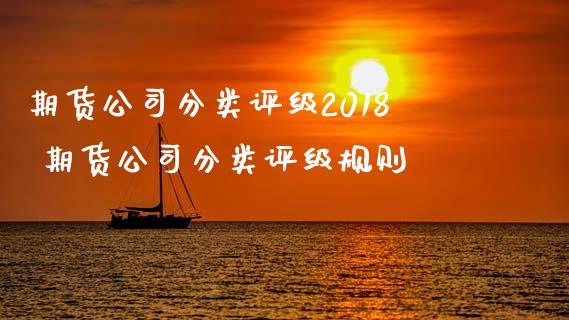 期货公司分类评级2018 期货公司分类评级规则_https://www.iteshow.com_股指期货_第2张