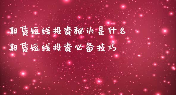 期货短线投资秘诀是什么 期货短线投资必备技巧_https://www.iteshow.com_期货品种_第2张