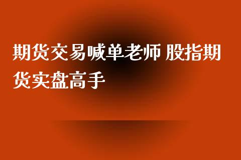 期货交易喊单老师 股指期货实盘高手_https://www.iteshow.com_股指期货_第2张