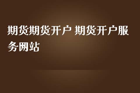 期货期货开户 期货开户服务网站_https://www.iteshow.com_期货知识_第2张