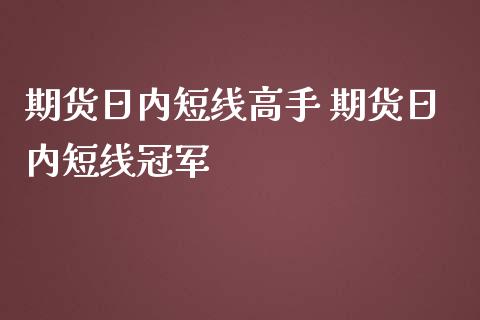 期货日内短线高手 期货日内短线冠军_https://www.iteshow.com_期货品种_第2张