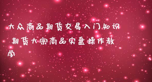 大众商品期货交易入门知识 期货大宗商品实盘操作教学_https://www.iteshow.com_原油期货_第2张