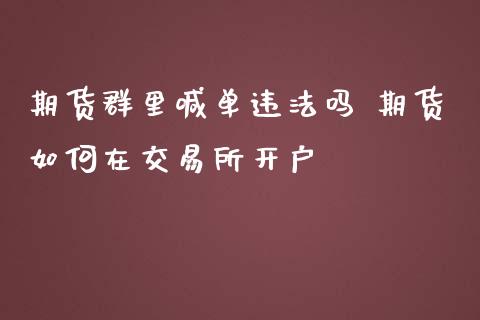 期货群里喊单违法吗 期货如何在交易所开户_https://www.iteshow.com_商品期权_第2张