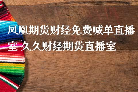 凤凰期货财经免费喊单直播室 久久财经期货直播室_https://www.iteshow.com_商品期货_第2张