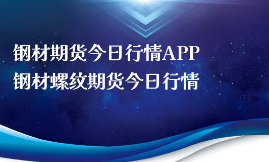 钢材期货今日行情APP 钢材螺纹期货今日行情_https://www.iteshow.com_期货品种_第2张