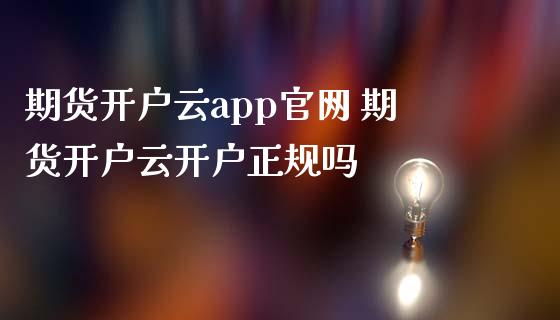 期货开户云app官网 期货开户云开户正规吗_https://www.iteshow.com_商品期权_第2张