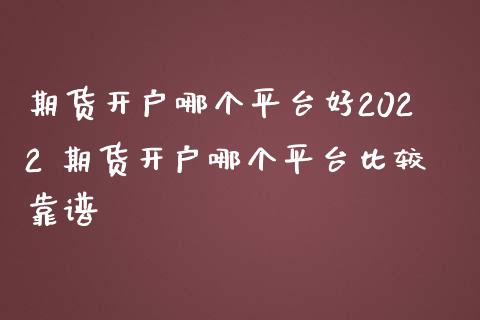 期货开户哪个平台好2022 期货开户哪个平台比较靠谱_https://www.iteshow.com_原油期货_第2张